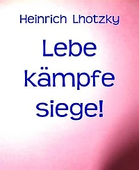 Lebe kämpfe siege!: Ratschläge für Verzweifelte, Kranke, Notleidende, Unglückliche