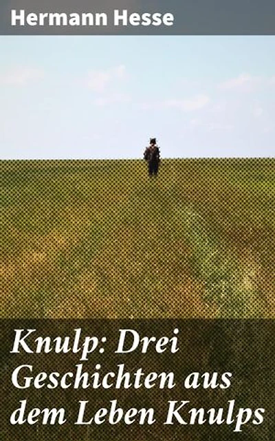 Knulp: Drei Geschichten aus dem Leben Knulps: Ein freier Geist, drei zeitlose Erzählungen voller Emotionen und Individualismus