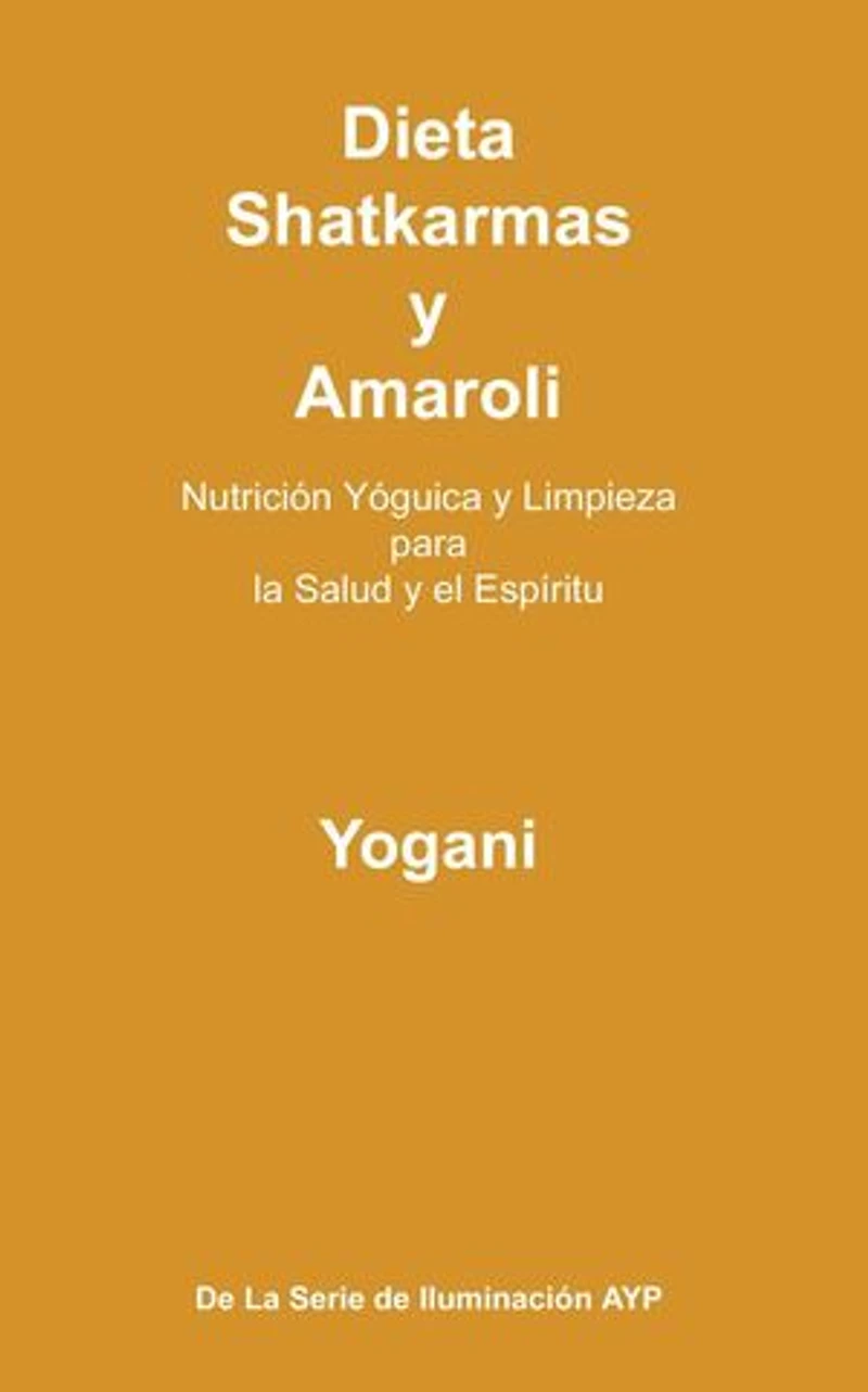 Dieta, Shatkarmas y Amaroli - Nutrición Yóguica y Limpieza para la Salud y el Espíritu: La Serie de Iluminación AYP, #6