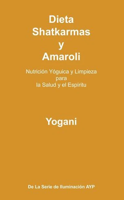 Dieta, Shatkarmas y Amaroli - Nutrición Yóguica y Limpieza para la Salud y el Espíritu: La Serie de Iluminación AYP, #6