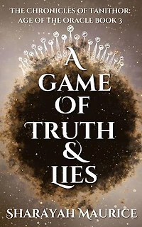 A Game of Truth and Lies: The Chronicles of Tanithor: Age of the Oracle, #3