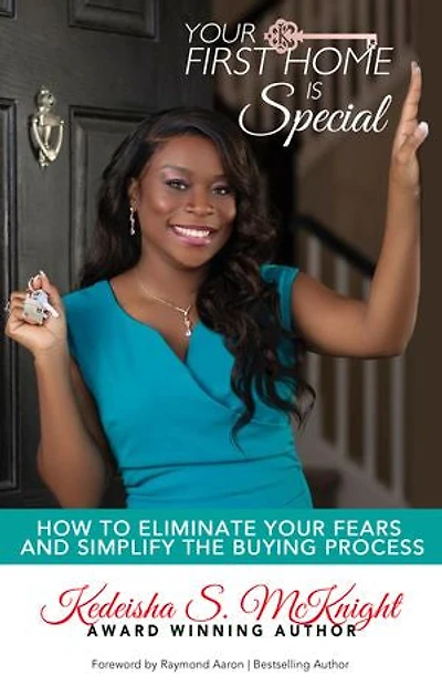 YOUR FIRST HOME IS SPECIAL: How to Eliminate Your Fears and Simplify the Buying Process