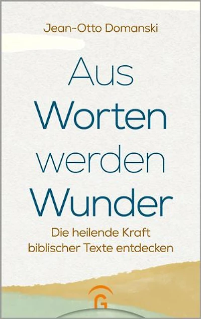Aus Worten werden Wunder: Die heilende Kraft biblischer Texte entdecken
