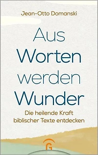 Aus Worten werden Wunder: Die heilende Kraft biblischer Texte entdecken