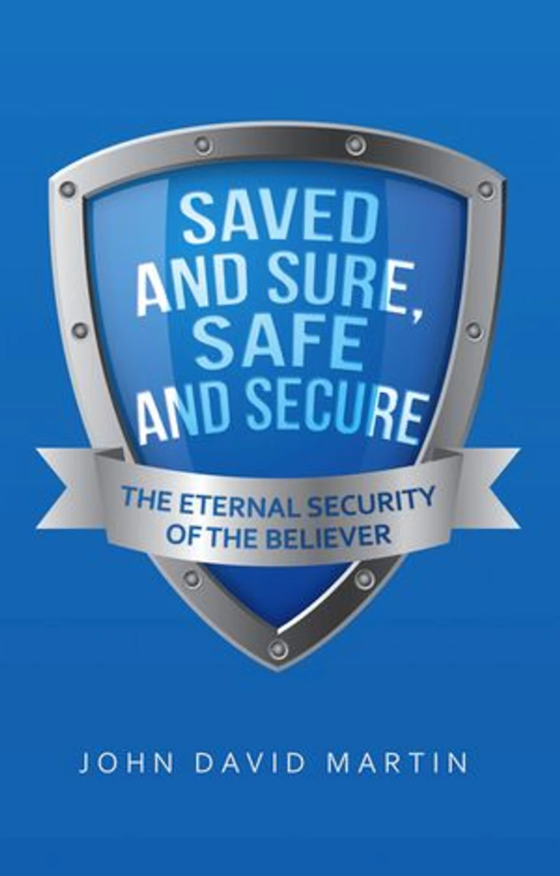 Saved and Sure, Safe Secure: the Eternal Security of Believer