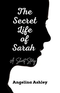 The Secret Life of Sarah: A short story