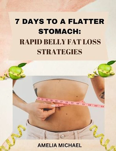 7 days to a flatter stomach:: rapid belly fat loss strategies