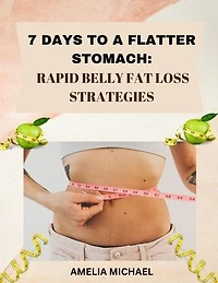 7 days to a flatter stomach:: rapid belly fat loss strategies