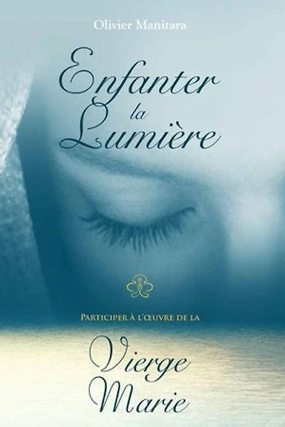 Enfanter la lumière: Participer à l'oeuvre de la Vierge Marie