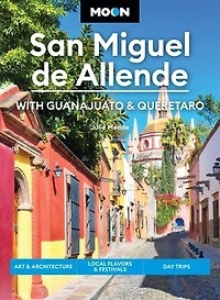 Moon San Miguel de Allende: With Guanajuato & Queretaro: Art Architecture, Local Flavors Festivals, Day Trips