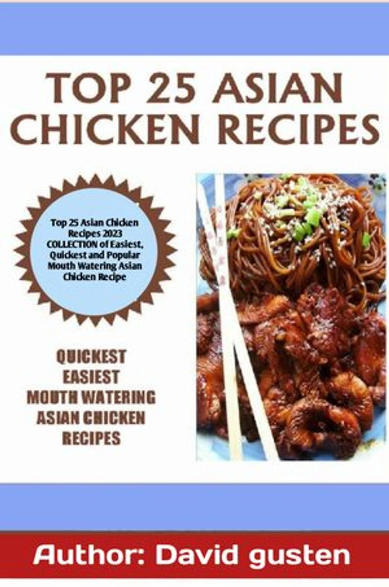 Top 25 asian chicken recipes: Top 25 Asian Chicken Recipes 2023 COLLECTION of Easiest, Quickest and Popular Recipe