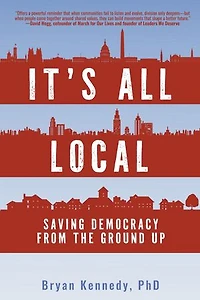 It's All Local: Saving Democracy from the Ground Up