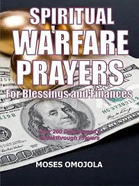 Spiritual warfare prayers for blessings and finances: Over 200 deliverance & breakthrough prayers