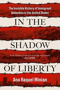 the Shadow of Liberty: Invisible History Immigrant Detention United States