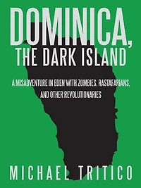 Dominica, The Dark Island: A Misadventure Eden With Zombies, Rastafarians, And Other Revolutionaries