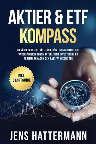 Aktier & ETF Kompass: En vägledare till välstånd, hög livsstandard och säker pension genom intelligent investering på aktiemarknaden och passiva inkomster – inklusive startguide