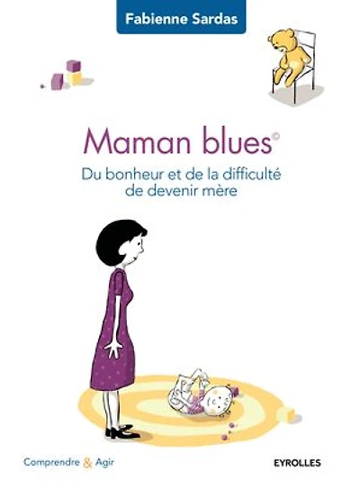 Maman blues: du bonheur et de la difficulté devenir mère