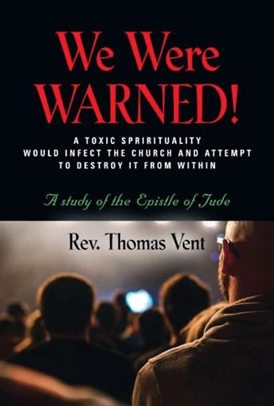 WE WERE WARNED!:: A TOXIC SPIRITUALITY WOULD INFECT THE CHURCH AND ATTEMPT TO DESTROY IT FROM WITHIN - A study of the Epistle of Jude