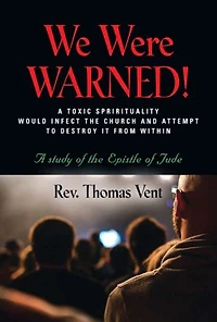 WE WERE WARNED!:: A TOXIC SPIRITUALITY WOULD INFECT THE CHURCH AND ATTEMPT TO DESTROY IT FROM WITHIN - A study of the Epistle of Jude
