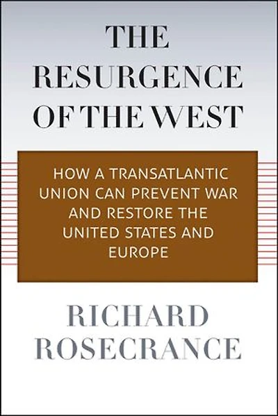 The Resurgence of the West: How a Transatlantic Union Can Prevent War and Restore the United States and Europe