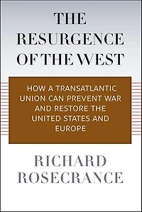 The Resurgence of the West: How a Transatlantic Union Can Prevent War and Restore the United States and Europe