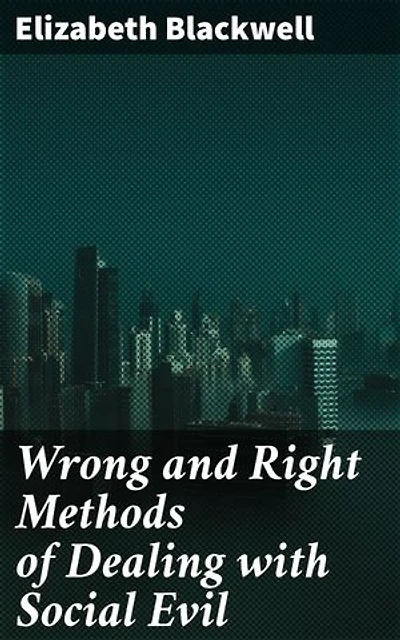 Wrong and Right Methods of Dealing with Social Evil: Enriched edition. Combatting Social Injustice in 19th Century Society
