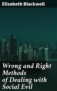 Wrong and Right Methods of Dealing with Social Evil: Enriched edition. Combatting Social Injustice in 19th Century Society
