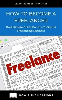 How To Become A Freelancer – The Ultimate Guide To Starting A Freelancing Business