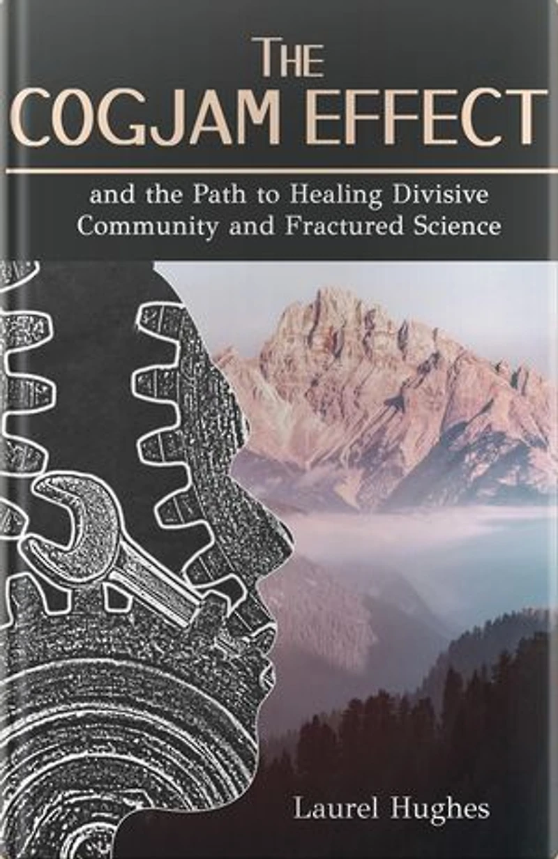 The Cogjam Effect: - and the Path to Healing Divisive Community and Fractured Science