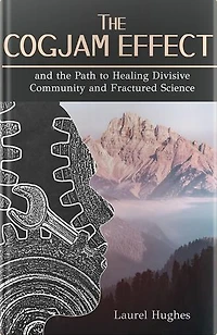 The Cogjam Effect: - and the Path to Healing Divisive Community and Fractured Science