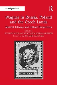 Wagner Russia, Poland And The Czech Lands: Musical, Literary Cultural Perspectives