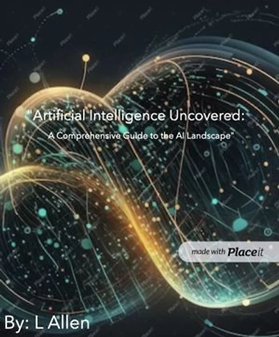Artificial Intelligence Uncovered: A Comprehensive Guide to the AI Landscape: Begineer Understanding