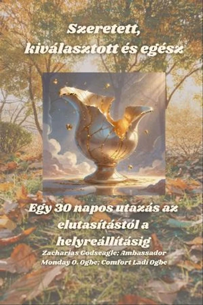 Szeretett, kiválasztott és egész - Egy 30 napos utazás az elutasítástól a helyreállításig: Egy 30 napos utazás az elutasítástól a helyreállításig