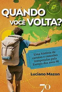 Quando você volta?: uma história de caronas e conexões inesperadas pela Europa dos anos 90