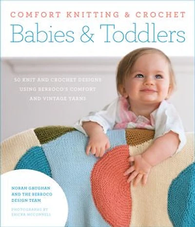 Comfort Knitting & Crochet: Babies Toddlers: More than 50 Knit and Crochet Designs Using Berroco's Vintage Yarns