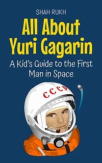 All About Yuri Gagarin: A Kid’s Guide to the First Man in Space: Knowledge Books For Kids, #47