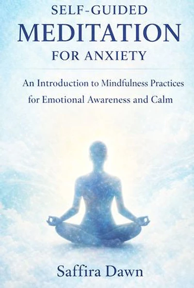 Self-guided Meditation for Anxiety: An Introduction to Mindfulness Practices for Emotional Awareness and Calm