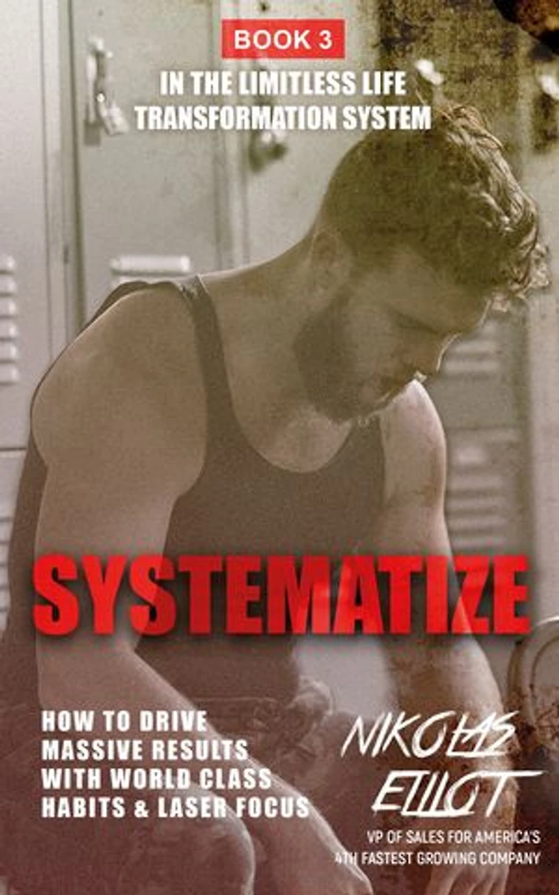Systematize - Book 3 The Limitless Life Transformation System: How To Drive Massive Results With World Class Habits