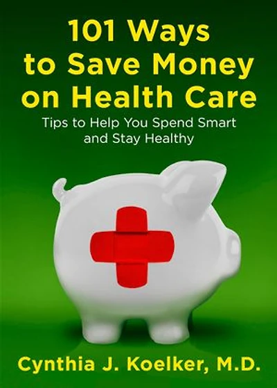 101 Ways to Save Money on Health Care: Tips Help You Spend Smart and Stay Healthy