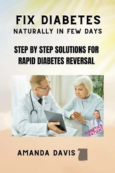FIX DIABETES NATURALLY IN FEW DAYS: Step by Step Solutions for Rapid Diabetes Reversal