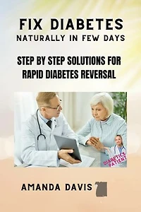 FIX DIABETES NATURALLY IN FEW DAYS: Step by Step Solutions for Rapid Diabetes Reversal