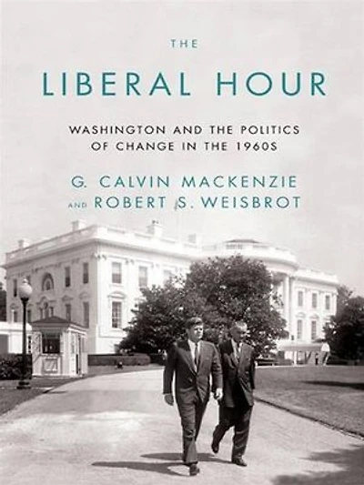 The Liberal Hour: Washington And Politics Of Change 1960s