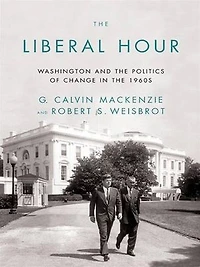 The Liberal Hour: Washington And Politics Of Change 1960s
