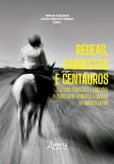 Rédeas, Cabrestos e Centauros: Culturas Equestres e Conexões Plurais entre Humanos e Cavalos na américa latina