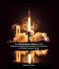 EXTRAORDINARY HISTORY Melbourne Regional Chamber of Commerce on Florida's Space Coast, 1919 to 2025, and Beyond