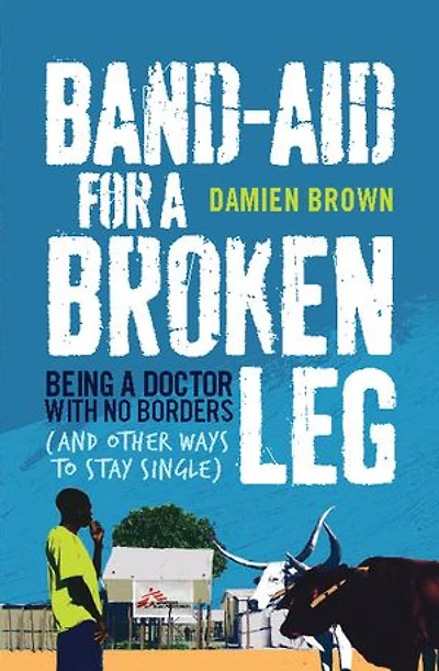 Band-Aid for a Broken Leg: Being Doctor with No Borders (and Other Ways to Stay Single)