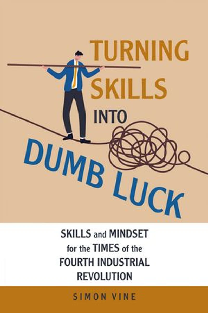 Turning Skills Into Dumb Luck: Skills and Mindset for the Times of the Fourth Industrial Revolution