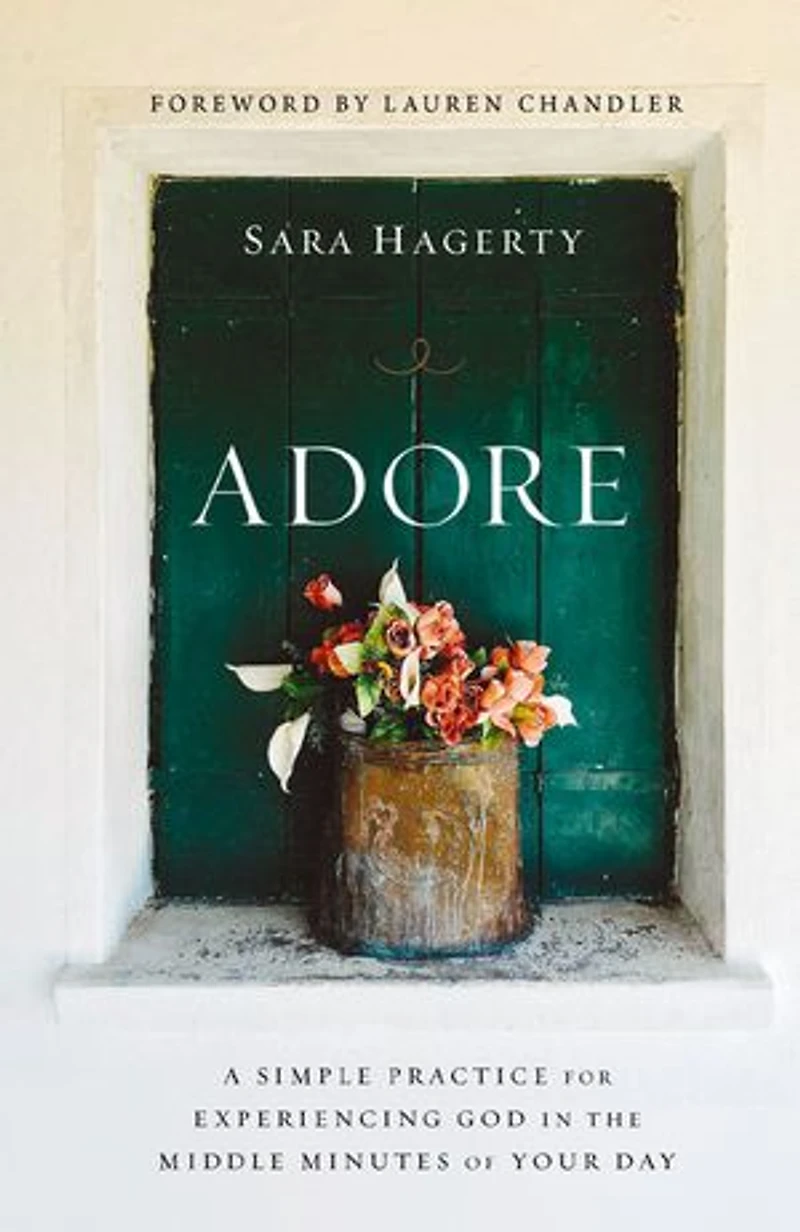 Adore: A Simple Practice for Experiencing God the Middle Minutes of Your Day