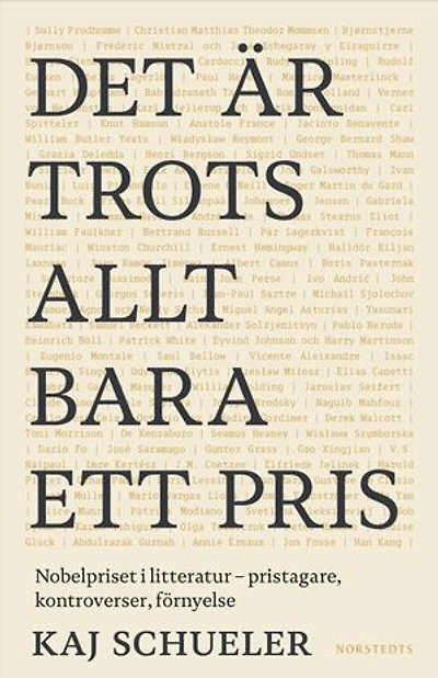 Det är trots allt bara ett pris : Nobelpriset i litteratur - pristagare, kontroverser, förnyelse