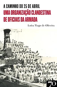 A Caminho do 25 de Abril - Uma Organização Clandestina de Oficiais da Armada